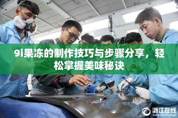 9i果冻的制作技巧与步骤分享，轻松掌握美味秘诀