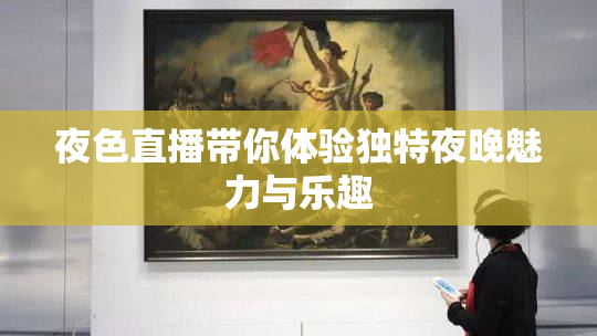 夜色直播带你体验独特夜晚魅力与乐趣