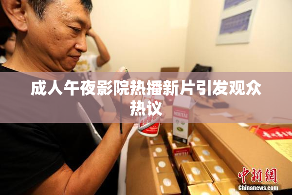 成人午夜影院热播新片引发观众热议