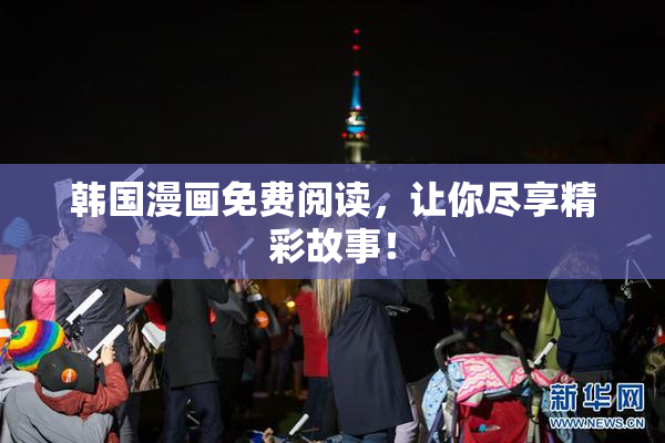 韩国漫画免费阅读，让你尽享精彩故事！