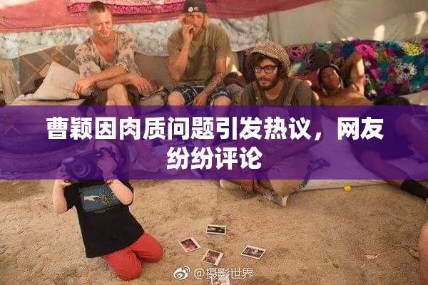 曹颖因肉质问题引发热议，网友纷纷评论