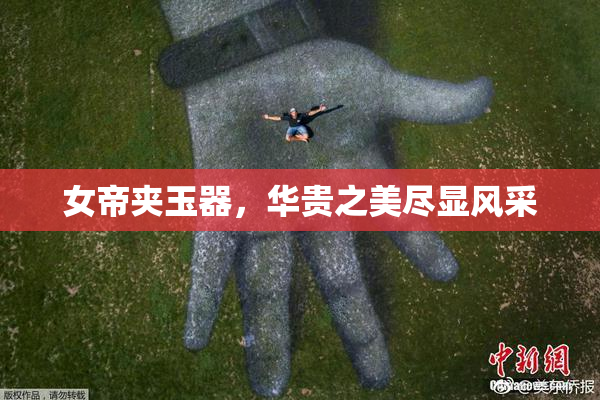 女帝夹玉器，华贵之美尽显风采