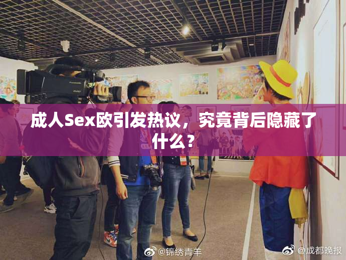 成人Sex欧引发热议，究竟背后隐藏了什么？
