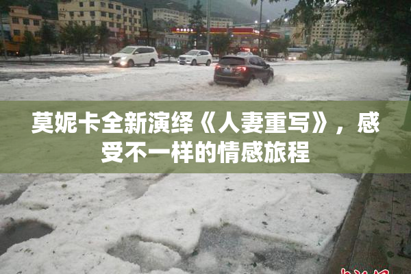 莫妮卡全新演绎《人妻重写》，感受不一样的情感旅程