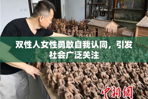 双性人女性勇敢自我认同，引发社会广泛关注