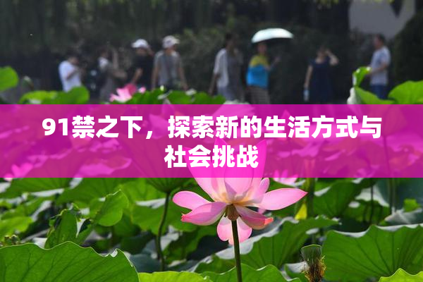 91禁之下，探索新的生活方式与社会挑战