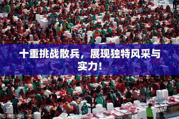 十重挑战散兵，展现独特风采与实力！