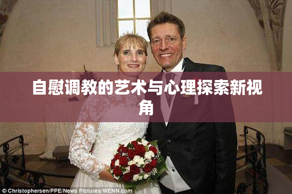 自慰调教的艺术与心理探索新视角