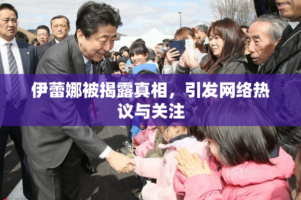 伊蕾娜被揭露真相，引发网络热议与关注