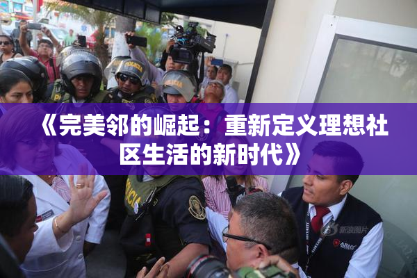 《完美邻的崛起：重新定义理想社区生活的新时代》