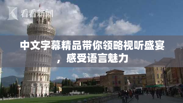 中文字幕精品带你领略视听盛宴，感受语言魅力
