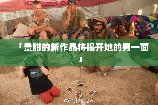 「景甜的新作品将揭开她的另一面」