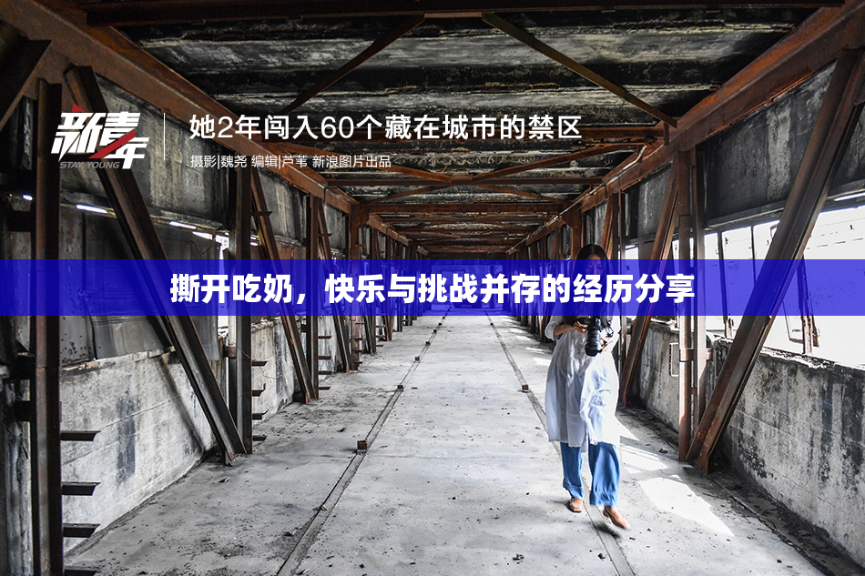 撕开吃奶，快乐与挑战并存的经历分享