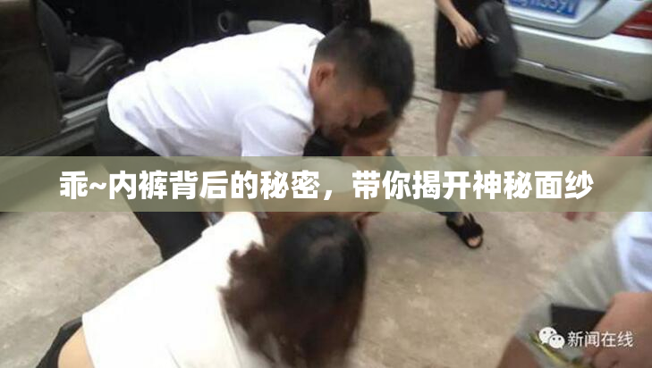 乖~内裤背后的秘密，带你揭开神秘面纱