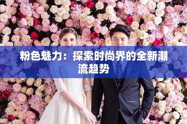 粉色魅力：探索时尚界的全新潮流趋势