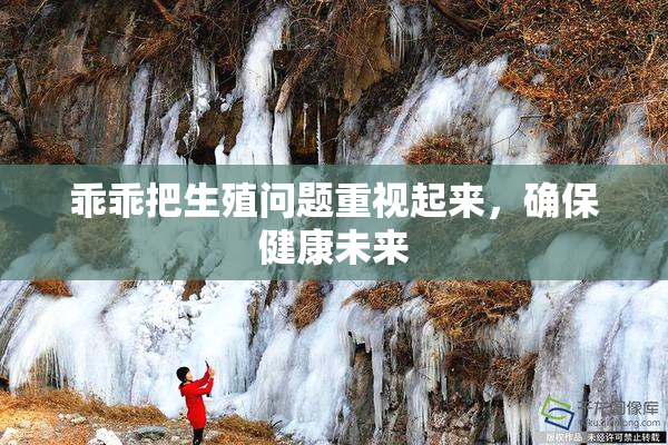 乖乖把生殖问题重视起来，确保健康未来