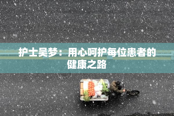 护士吴梦：用心呵护每位患者的健康之路