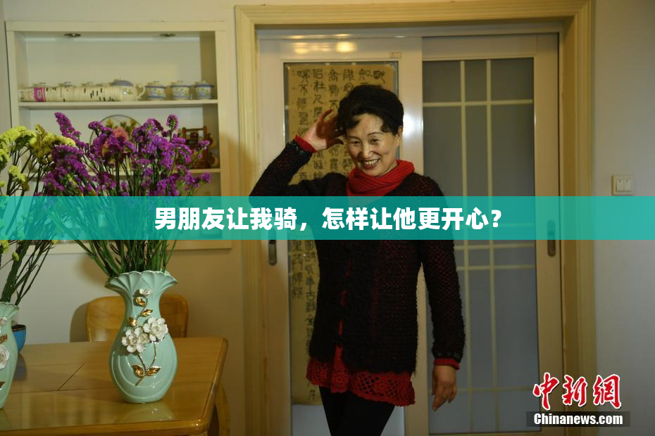 男朋友让我骑，怎样让他更开心？