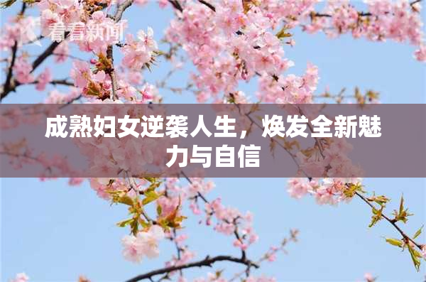成熟妇女逆袭人生，焕发全新魅力与自信