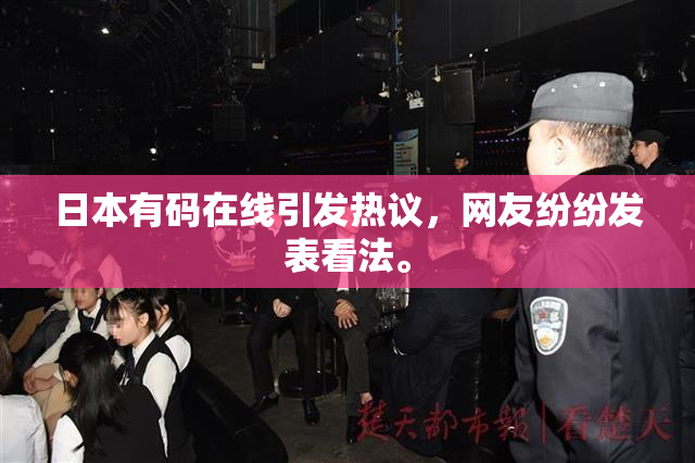 日本有码在线引发热议，网友纷纷发表看法。