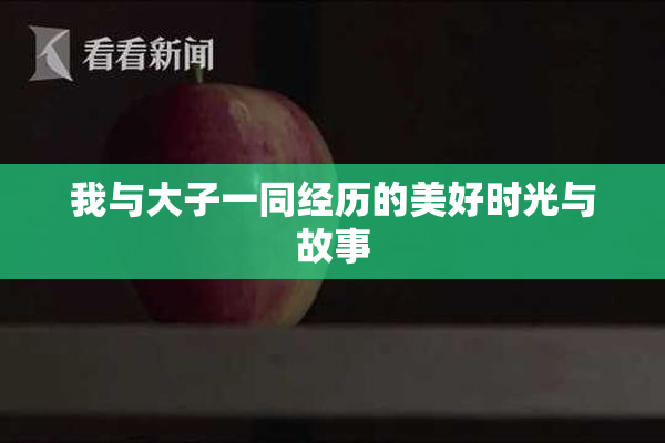 我与大子一同经历的美好时光与故事