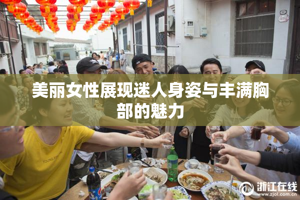 美丽女性展现迷人身姿与丰满胸部的魅力