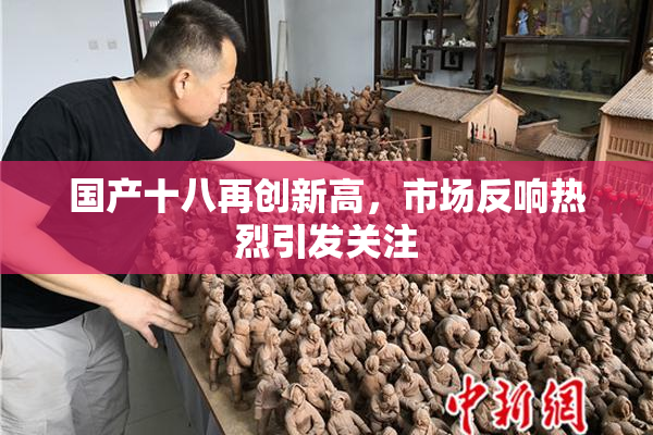 国产十八再创新高，市场反响热烈引发关注