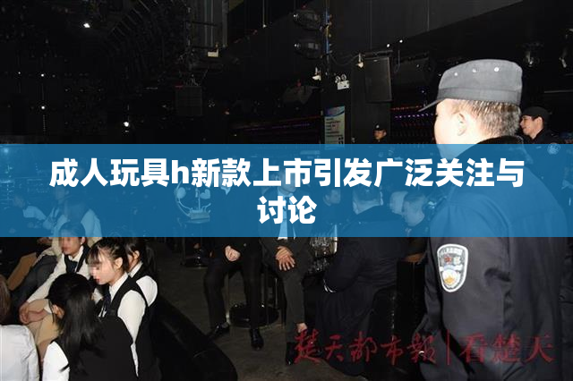 成人玩具h新款上市引发广泛关注与讨论