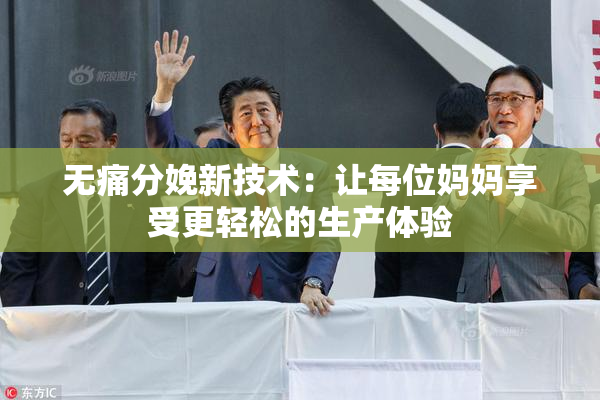 无痛分娩新技术：让每位妈妈享受更轻松的生产体验