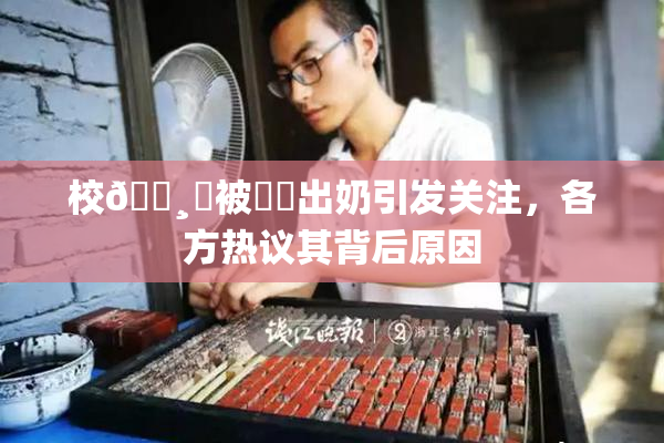校🌸‌被❌‌出奶引发关注，各方热议其背后原因