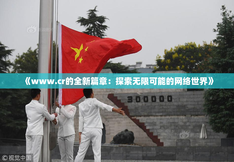 《www.cr的全新篇章：探索无限可能的网络世界》