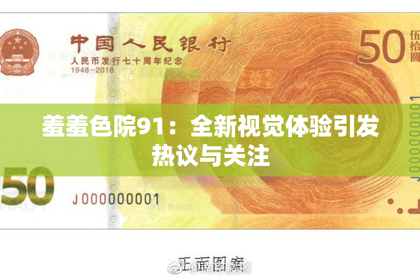 羞羞色院91：全新视觉体验引发热议与关注