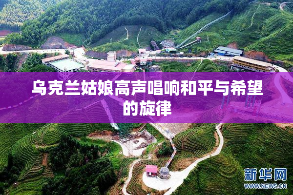 乌克兰姑娘高声唱响和平与希望的旋律