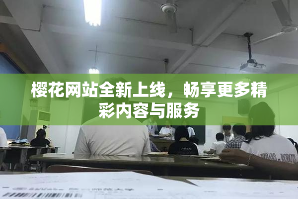 樱花网站全新上线，畅享更多精彩内容与服务