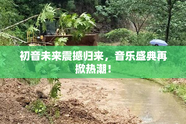 初音未来震撼归来，音乐盛典再掀热潮！