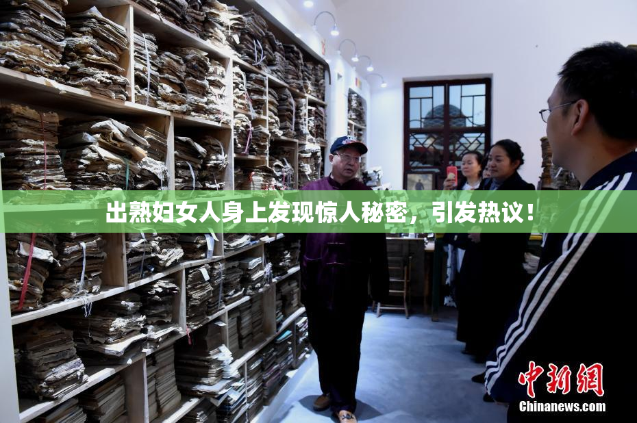 出熟妇女人身上发现惊人秘密，引发热议！