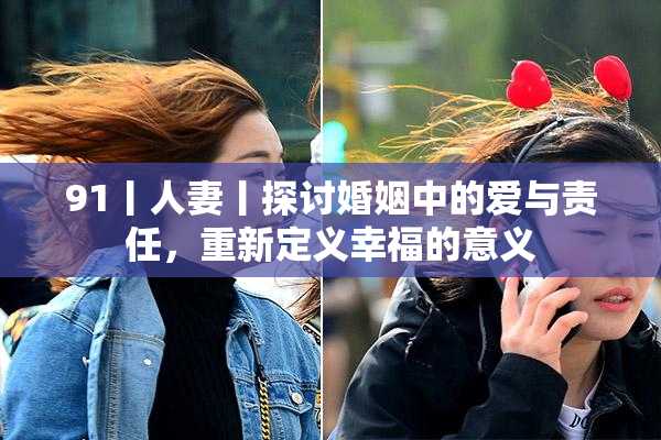 91丨人妻丨探讨婚姻中的爱与责任，重新定义幸福的意义