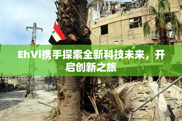 EhVi携手探索全新科技未来，开启创新之旅