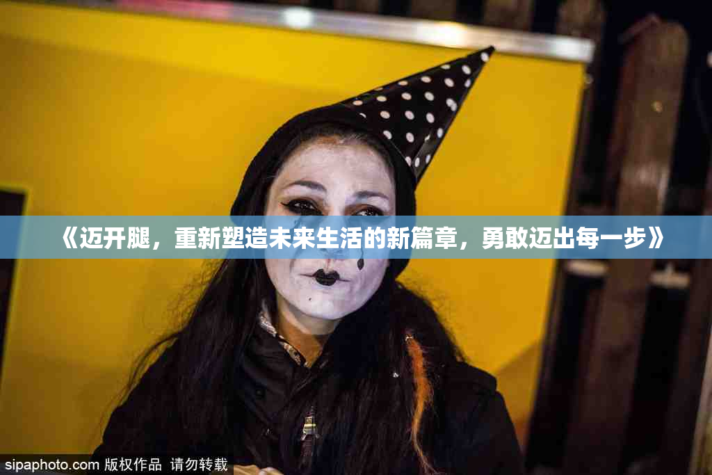 《迈开腿，重新塑造未来生活的新篇章，勇敢迈出每一步》