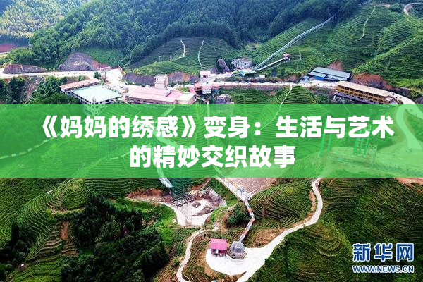 《妈妈的绣感》变身：生活与艺术的精妙交织故事