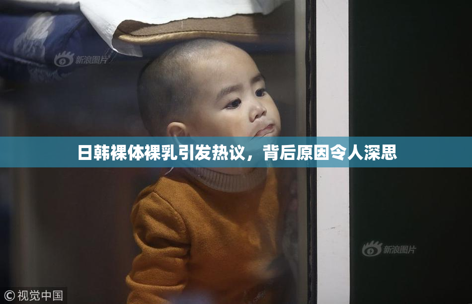 日韩裸体裸乳引发热议，背后原因令人深思