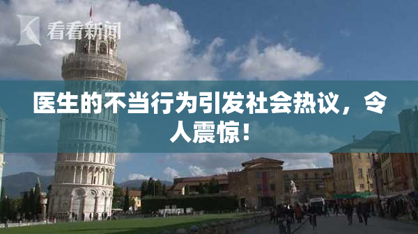 医生的不当行为引发社会热议，令人震惊！