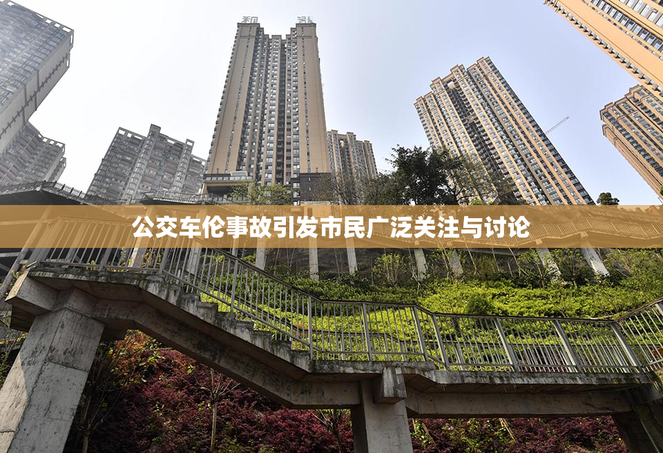 公交车伦事故引发市民广泛关注与讨论