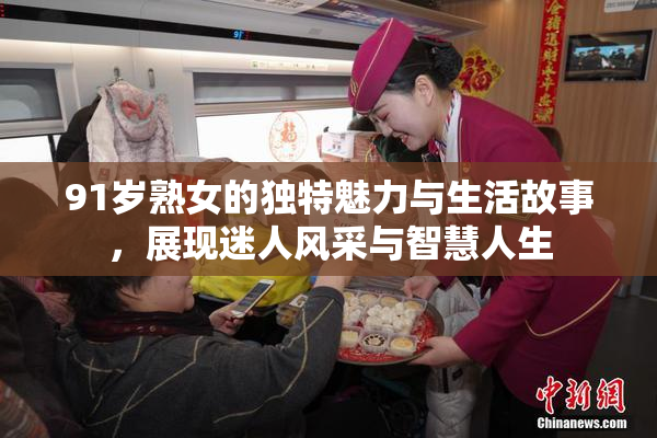 91岁熟女的独特魅力与生活故事，展现迷人风采与智慧人生