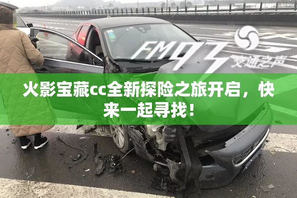 火影宝藏cc全新探险之旅开启，快来一起寻找！