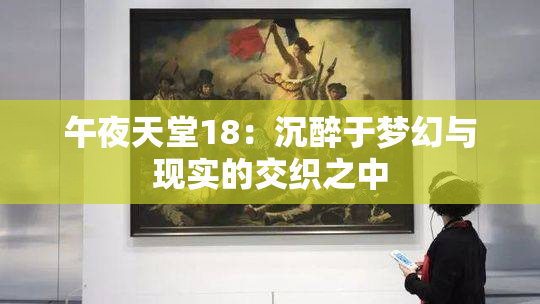 午夜天堂18：沉醉于梦幻与现实的交织之中