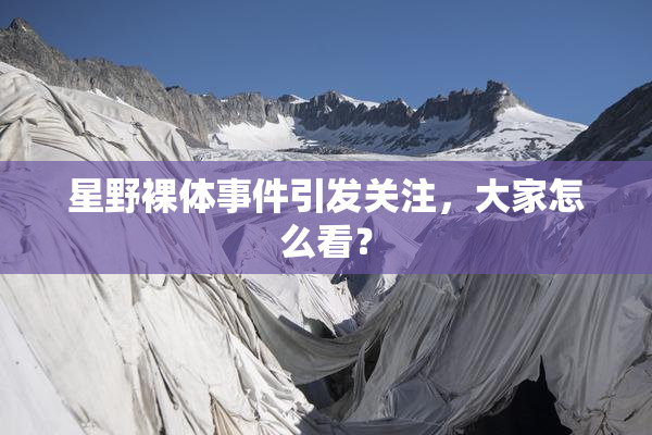 星野裸体事件引发关注，大家怎么看？