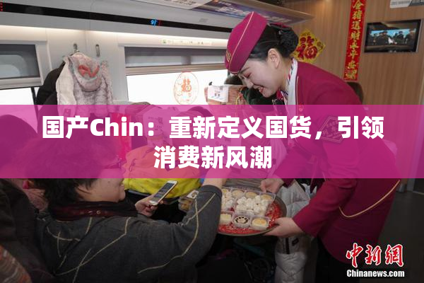 国产Chin：重新定义国货，引领消费新风潮