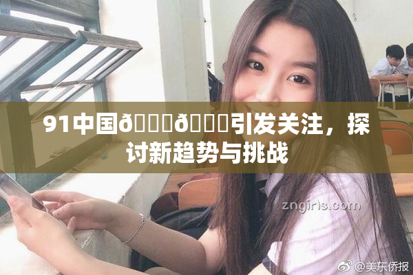91中国🍆🍑引发关注，探讨新趋势与挑战