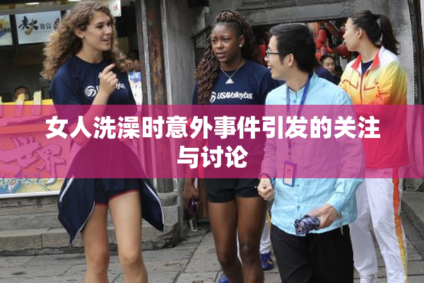 女人洗澡时意外事件引发的关注与讨论
